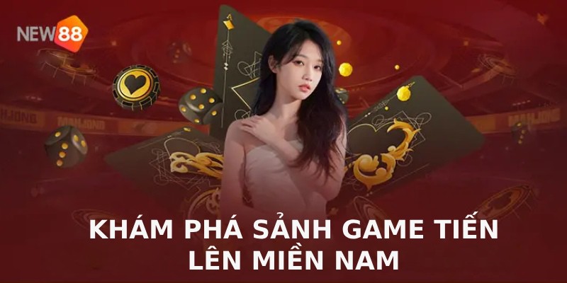 Tiến Lên Miền Nam - Game Bài Đặc Sắc Hàng Đầu Tại New88